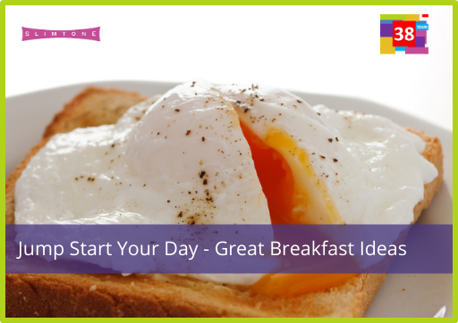 Jump Start Your Day – Great Breakfast Ideas